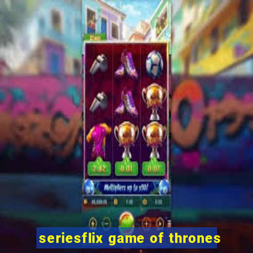 seriesflix game of thrones